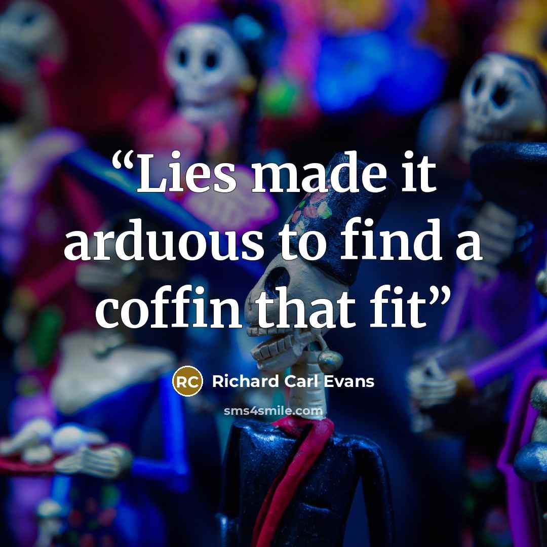 “Lies made it arduous to find a coffin that fit” quote by Richard Carl Evans