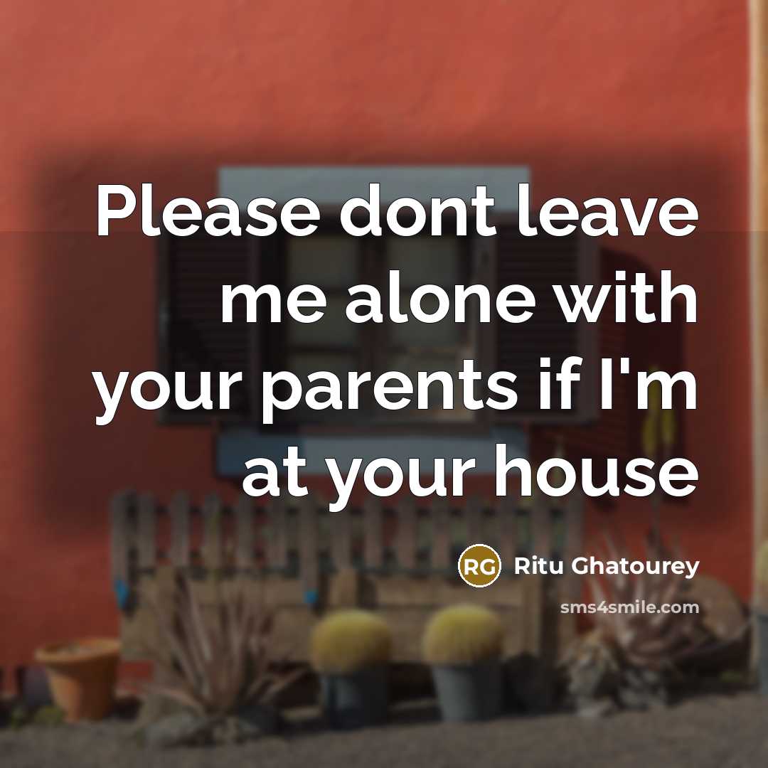 “Please dont leave me alone with your parents if I'm…” quote by Ritu Ghatourey