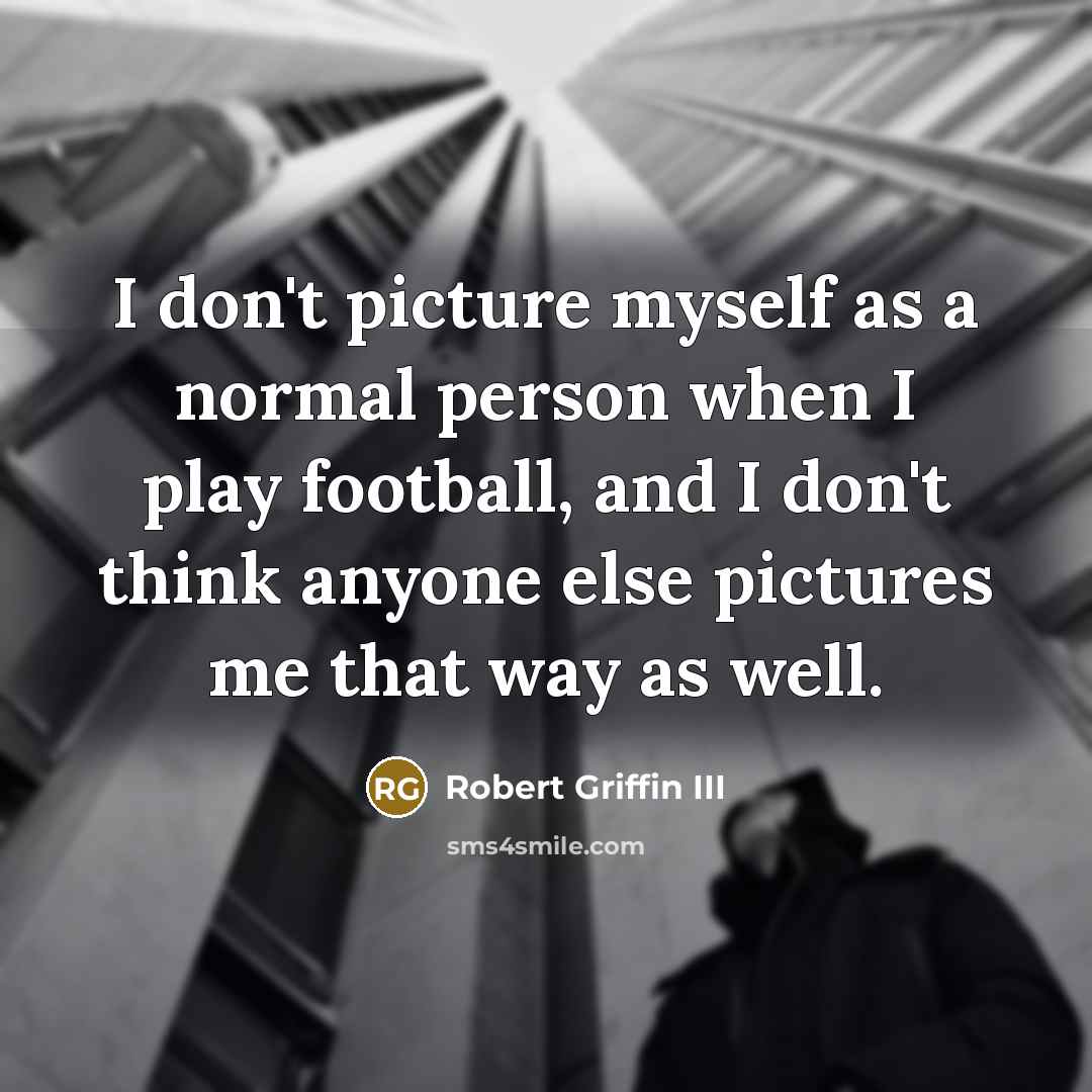 “I don't picture myself as a normal person when I…” quote by Robert Griffin III