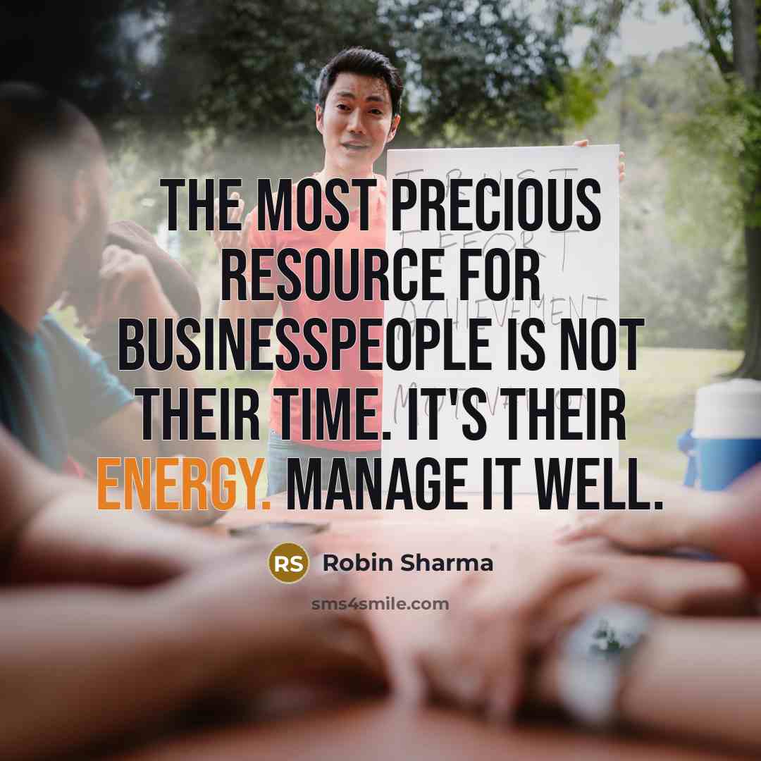 “The most precious resource for businesspeople is not their time.…” quote by Robin Sharma