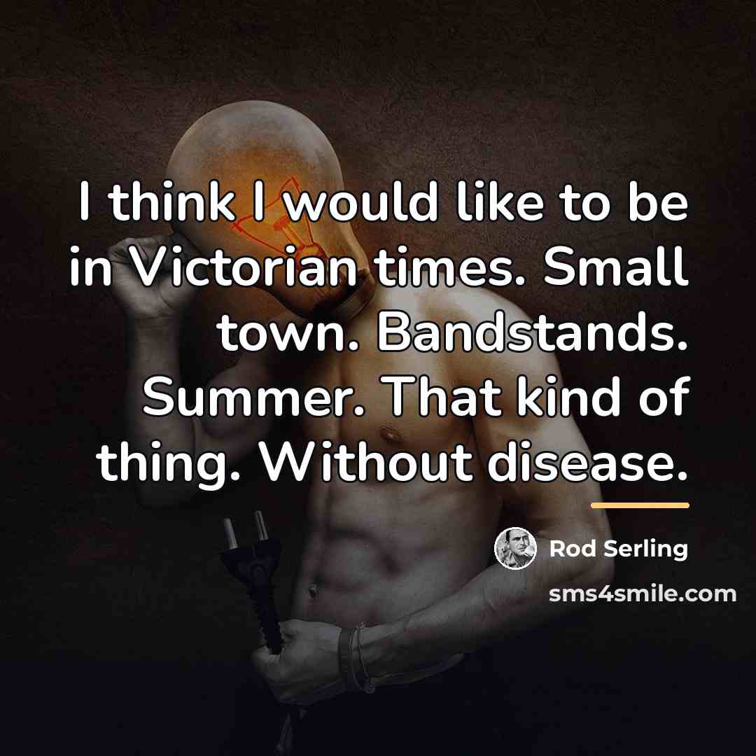 “I think I would like to be in Victorian times.…” quote by Rod Serling