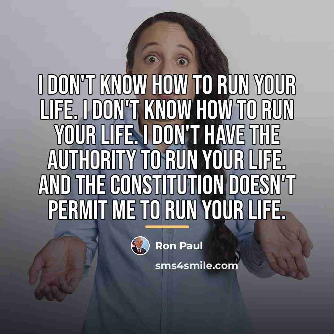 “I don't know how to run your life. I don't…” quote by Ron Paul