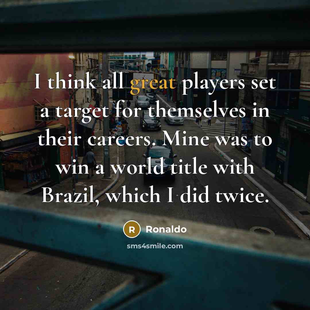 “I think all great players set a target for themselves…” quote by Ronaldo