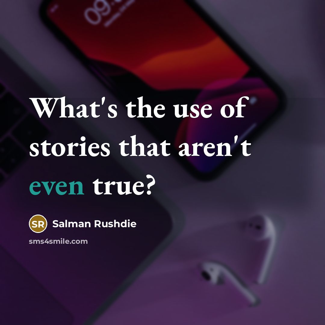 “What's the use of stories that aren't even true?…” quote by Salman Rushdie