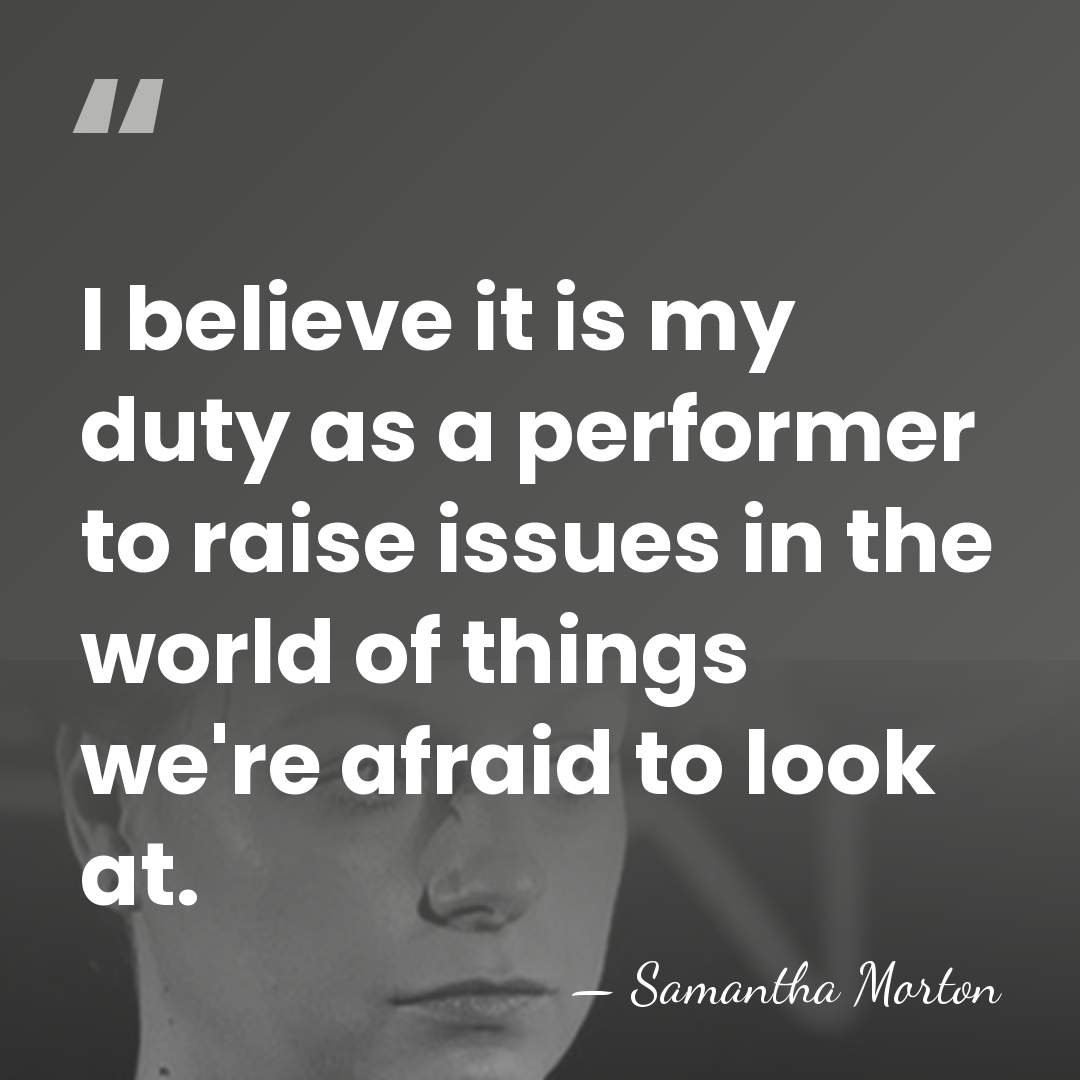 I believe it is my duty as a performer to raise issues&hellip; - Samantha Morton