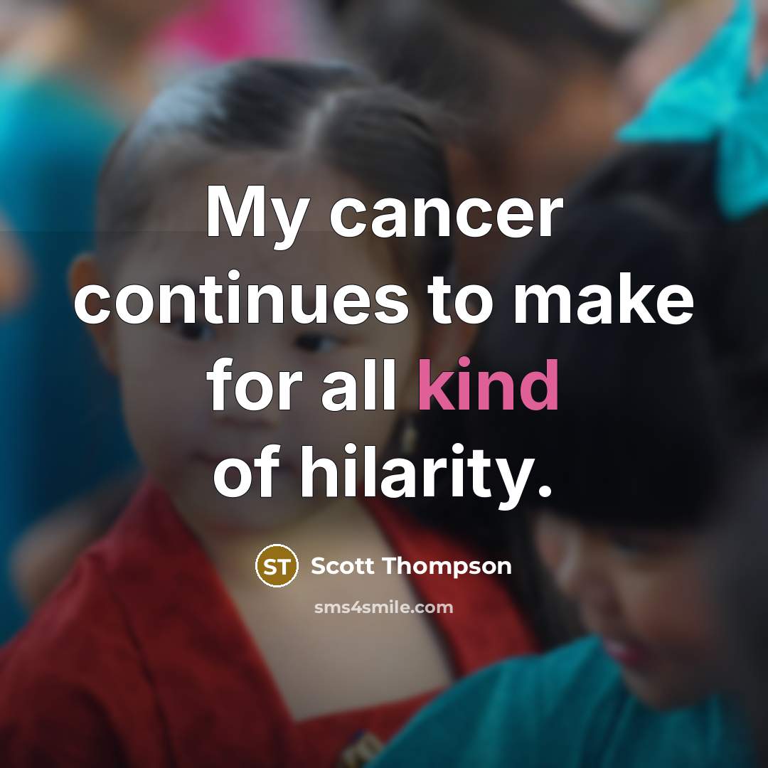 “My cancer continues to make for all kind of hilarity.…” quote by Scott Thompson