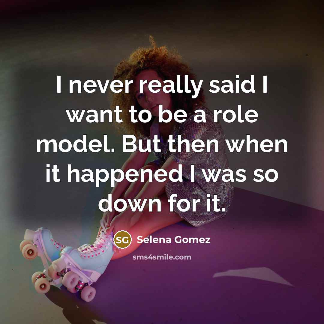 “I never really said I want to be a role…” quote by Selena Gomez
