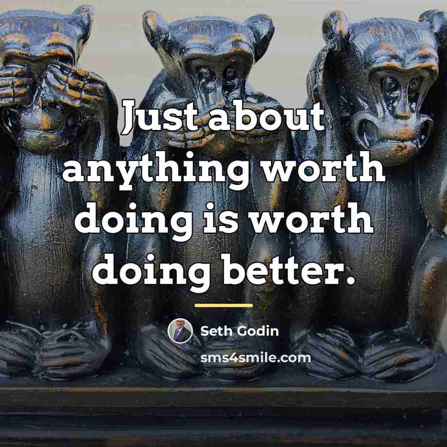 “Just about anything worth doing is worth doing better.…” quote by Seth Godin