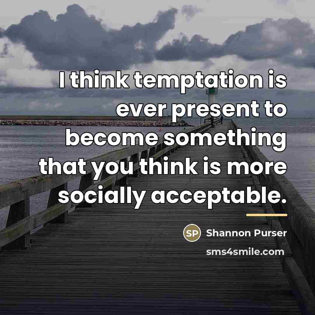 “I think temptation is ever present to become something that…” quote by Shannon Purser