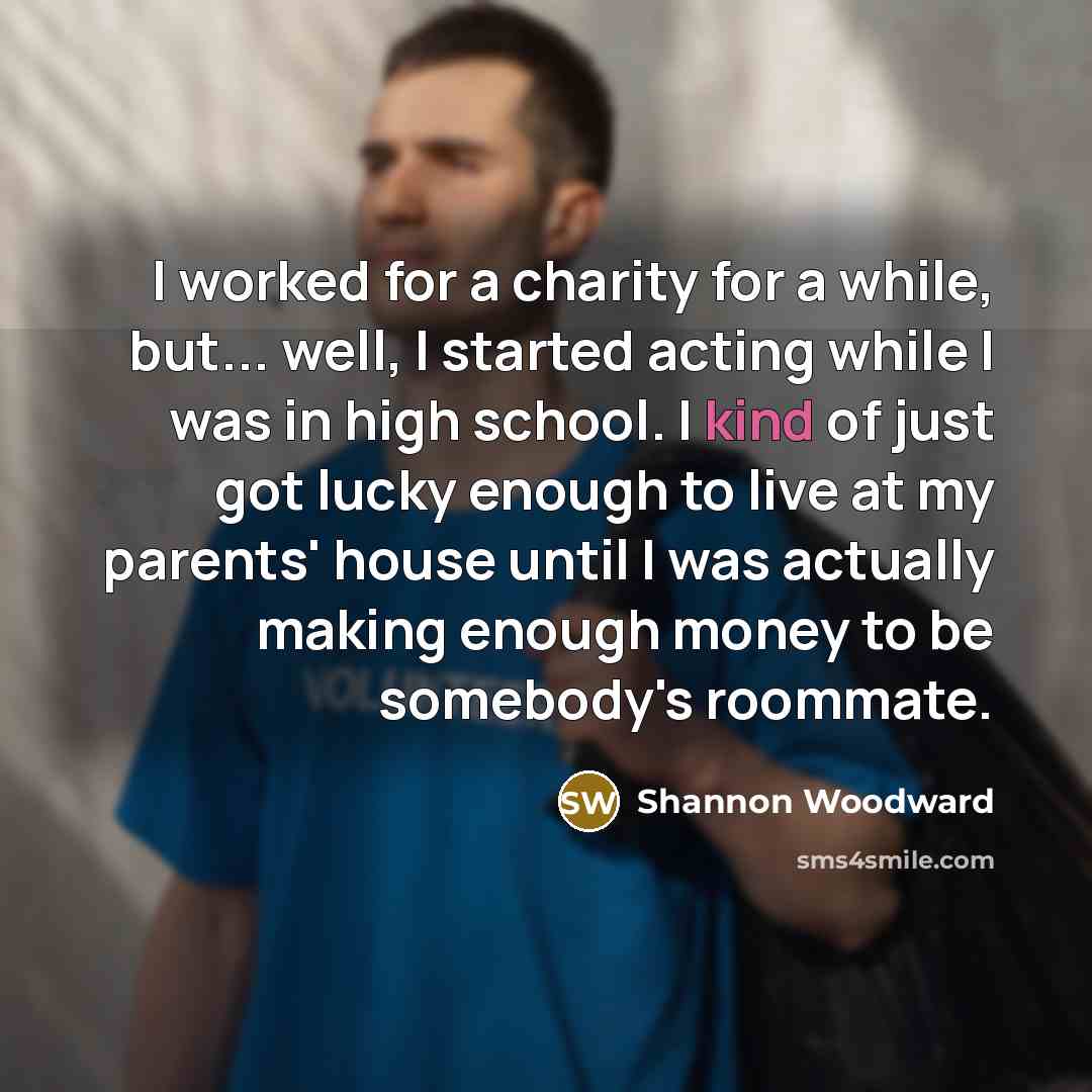 “I worked for a charity for a while, but... well,…” quote by Shannon Woodward