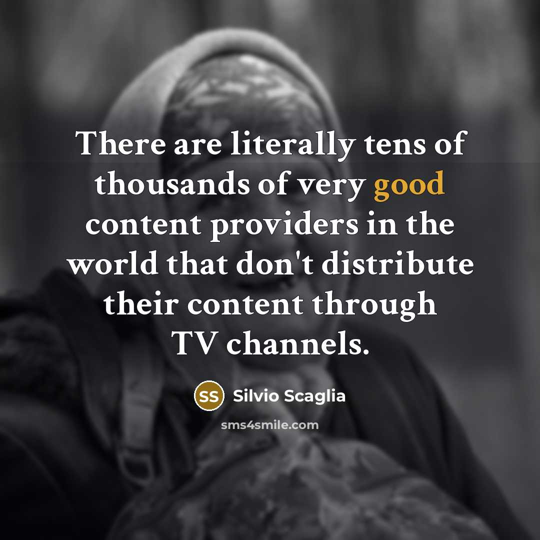 “There are literally tens of thousands of very good content…” quote by Silvio Scaglia