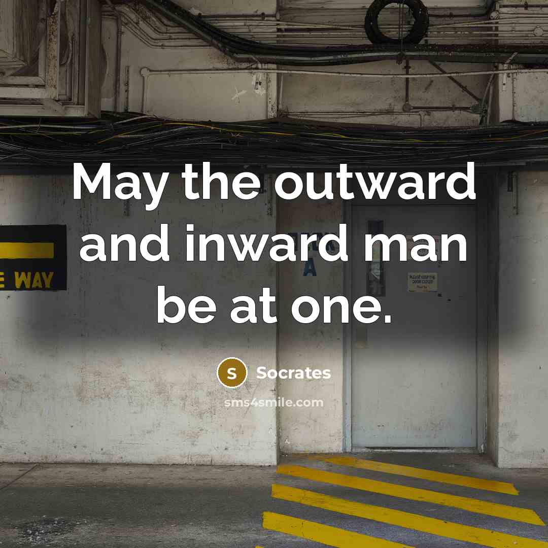 “May the outward and inward man be at one.…” quote by Socrates