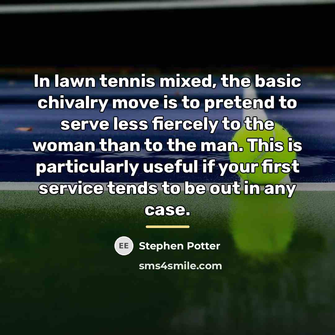 “In lawn tennis mixed, the basic chivalry move is to…” quote by Stephen Potter