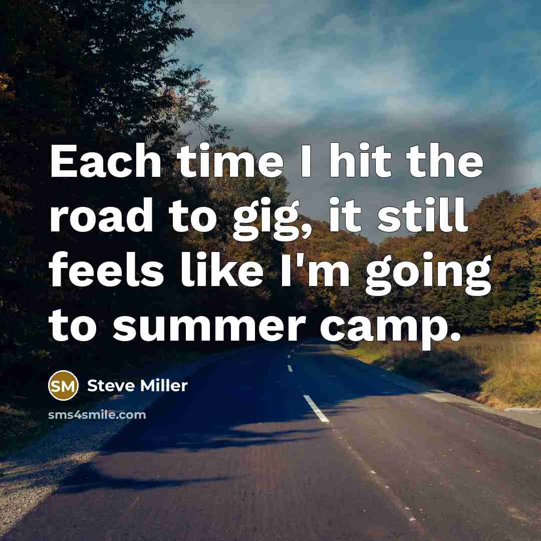 “Each time I hit the road to gig, it still…” quote by Steve Miller