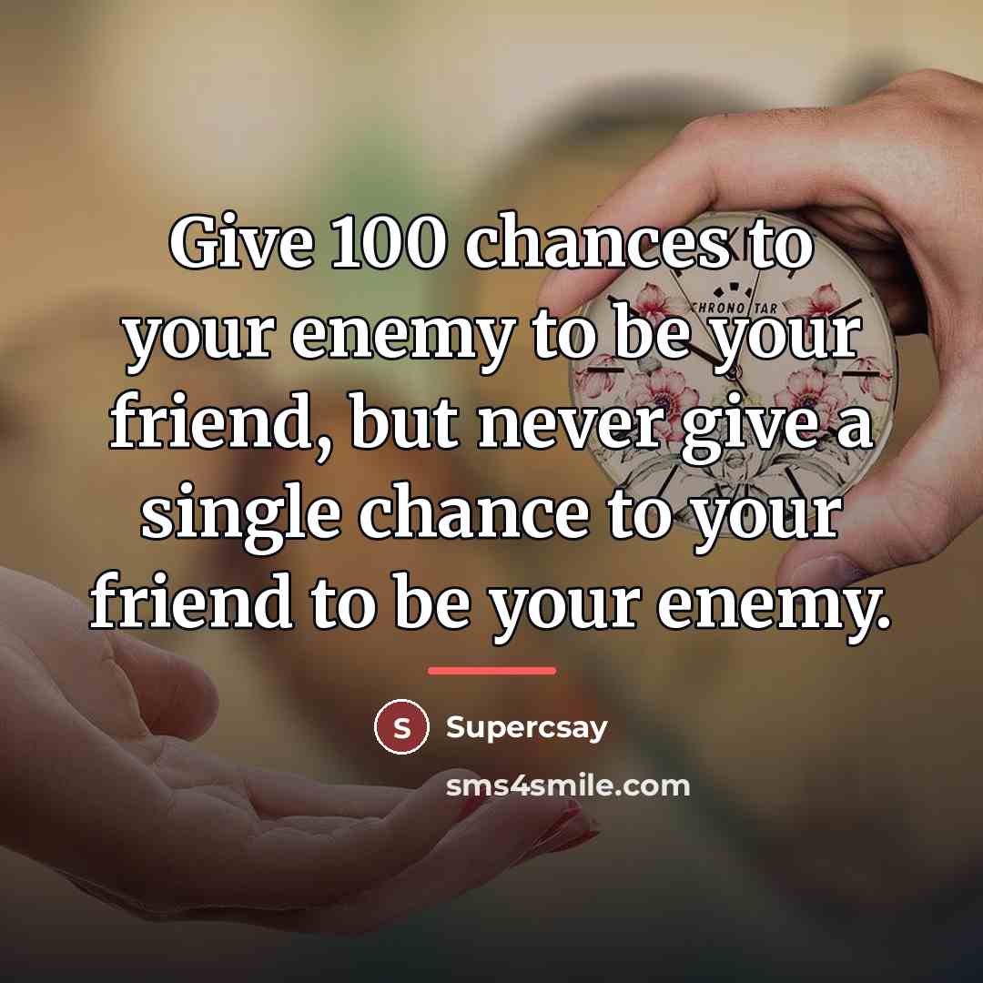 “Give 100 chances to your enemy to be your friend,…” quote by Supercsay