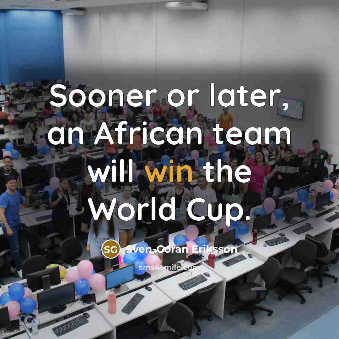 “Sooner or later, an African team will win the World…” quote by Sven-Goran Eriksson