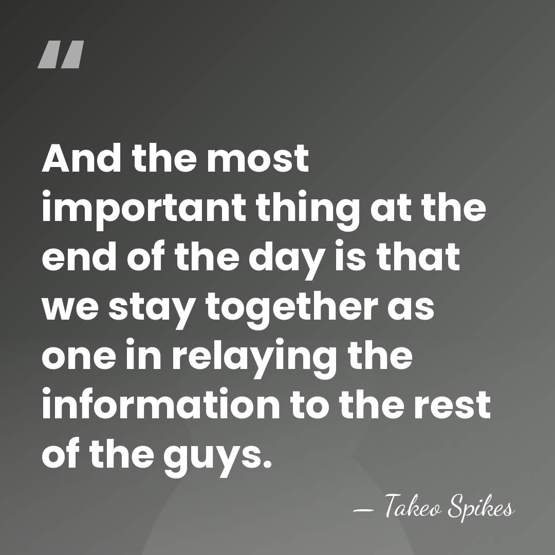 And the most important thing at the end of the day is&hellip; - Takeo Spikes