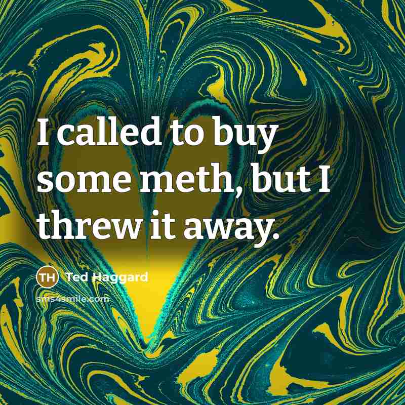 “I called to buy some meth, but I threw it…” quote by Ted Haggard
