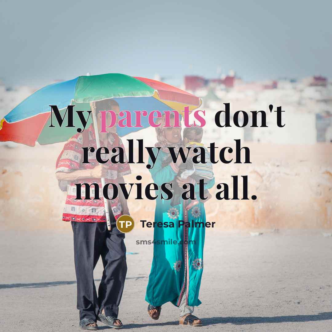 “My parents don't really watch movies at all.…” quote by Teresa Palmer