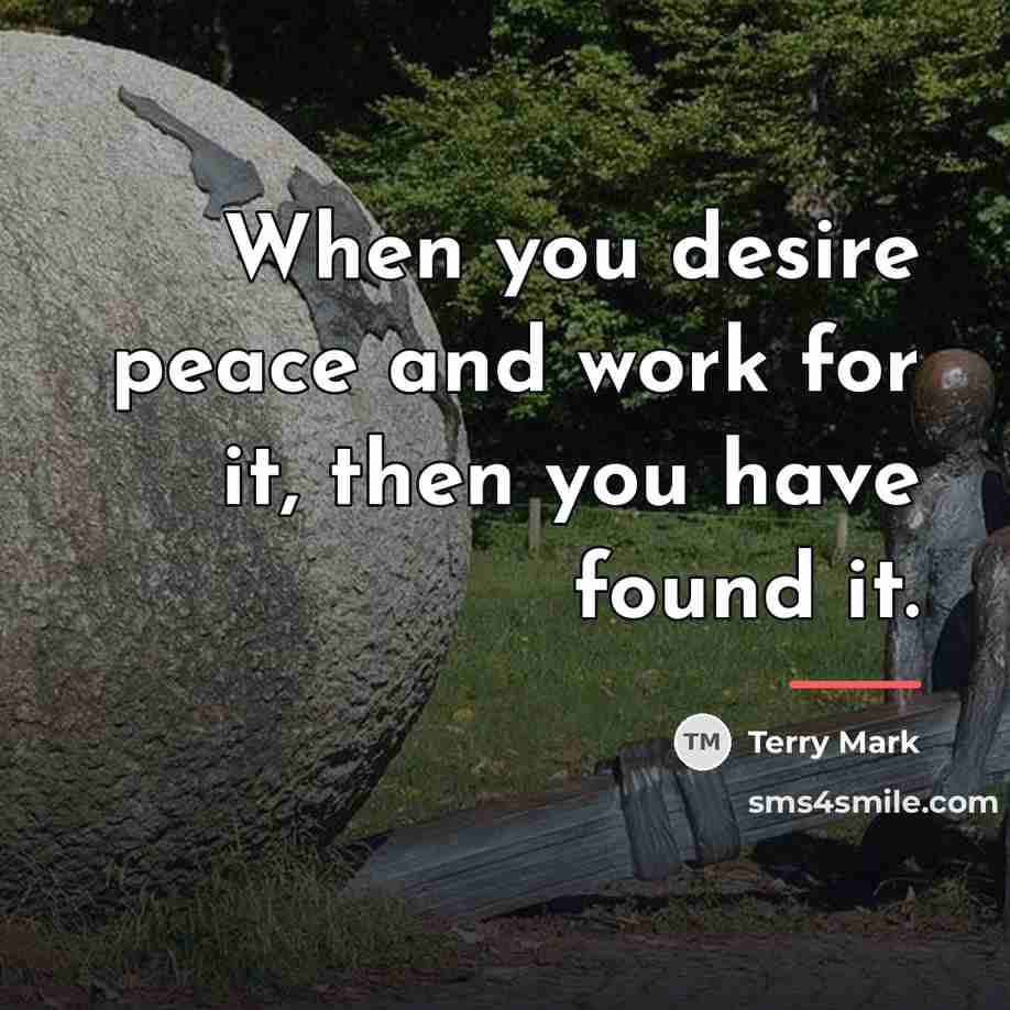 “When you desire peace and work for it, then you…” quote by Terry Mark