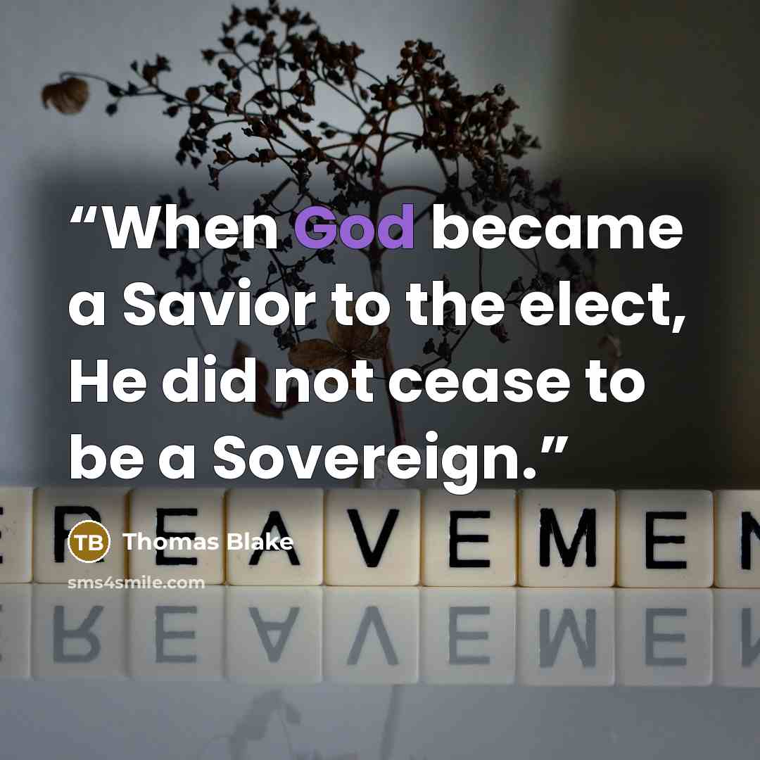 “When God became a Savior to the elect, He did not cease to be a Sovereign.” quote by Thomas Blake