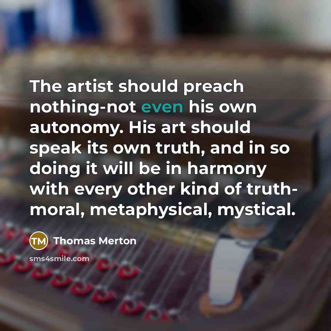 “The artist should preach nothing-not even his own autonomy. His…” quote by Thomas Merton