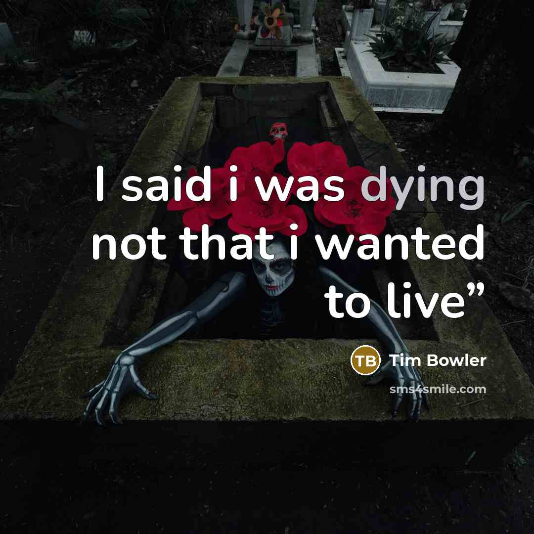“I said i was dying not that i wanted to…” quote by Tim Bowler