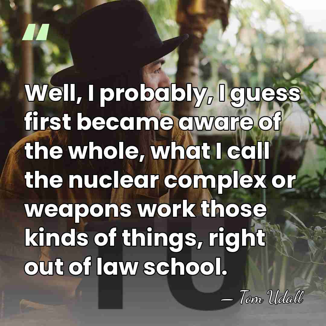 Well, I probably, I guess first became aware of the whole, what&hellip; - Tom Udall
