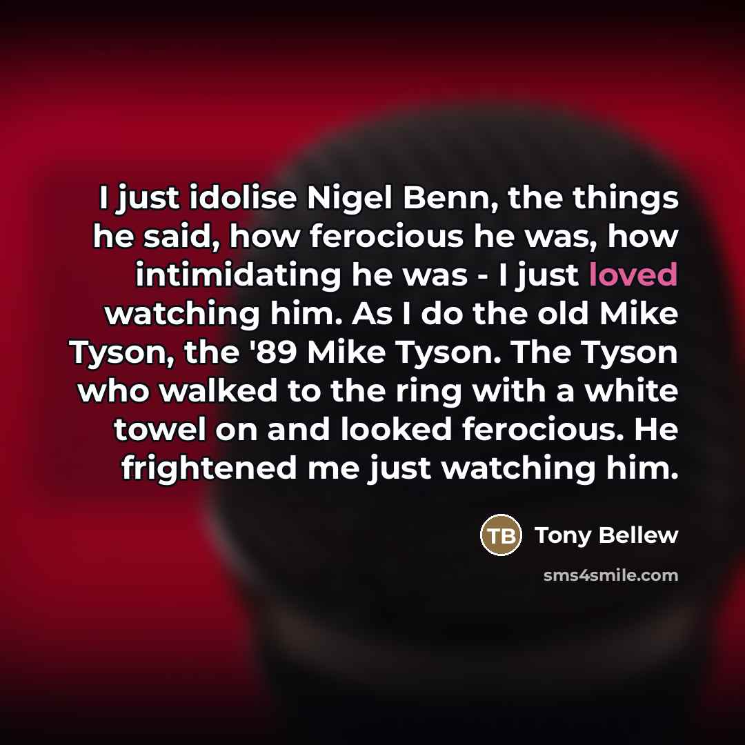 “I just idolise Nigel Benn, the things he said, how…” quote by Tony Bellew