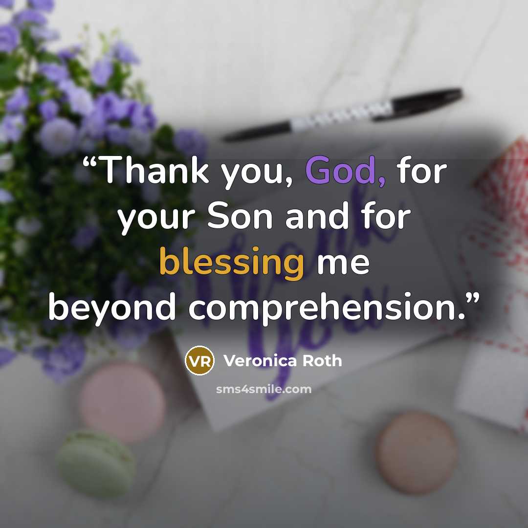 “Thank you, God, for your Son and for blessing me beyond comprehension.” quote by Veronica Roth