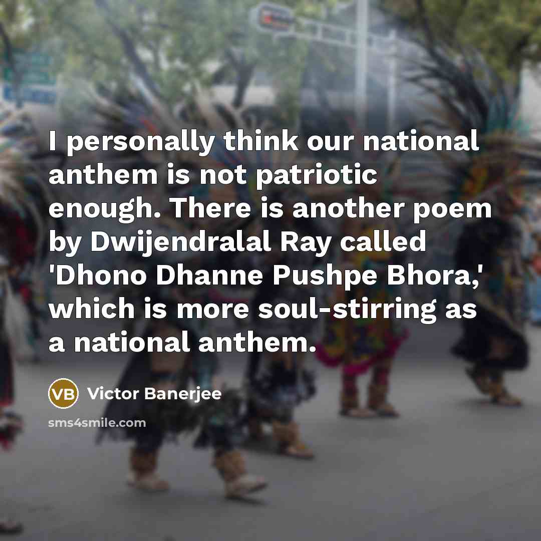 “I personally think our national anthem is not patriotic enough.…” quote by Victor Banerjee