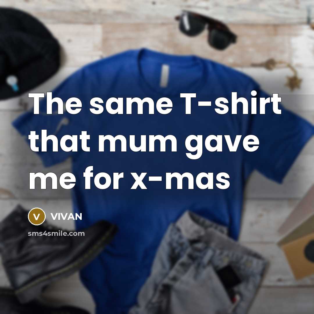 “The same T-shirt that mum gave me for x-mas” quote by VIVAN