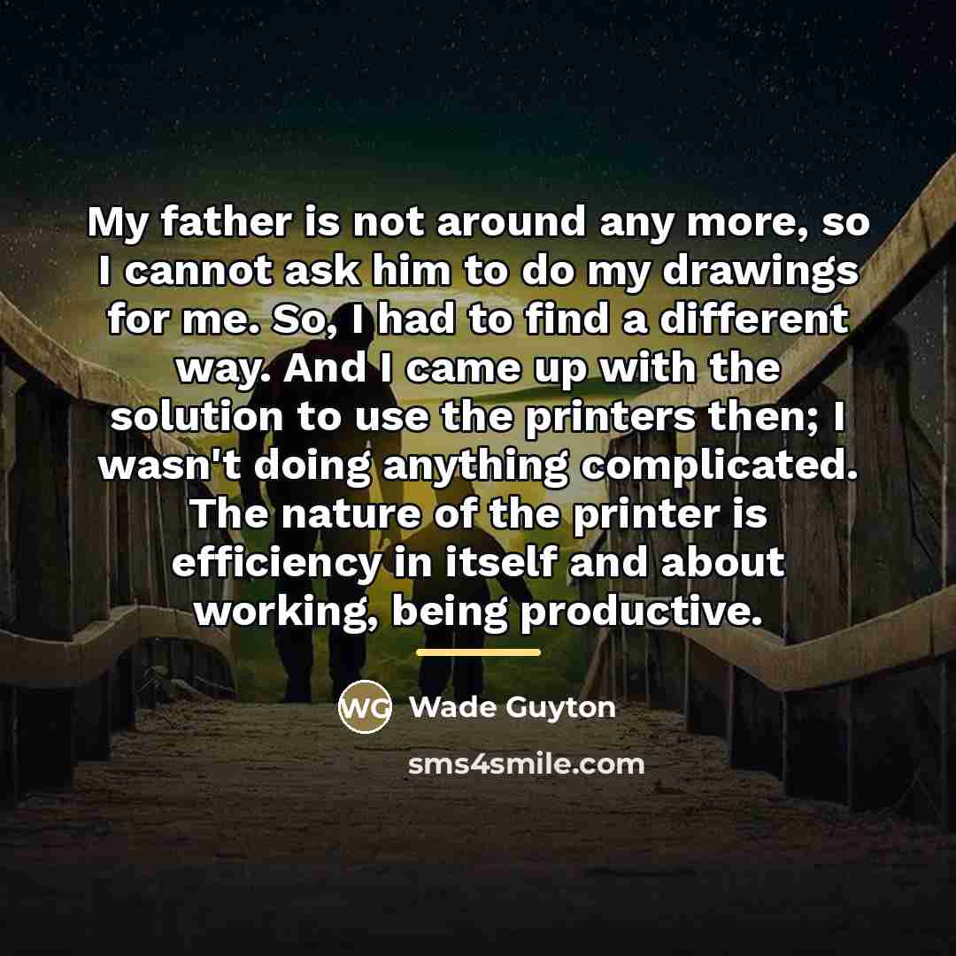 “My father is not around any more, so I cannot…” quote by Wade Guyton