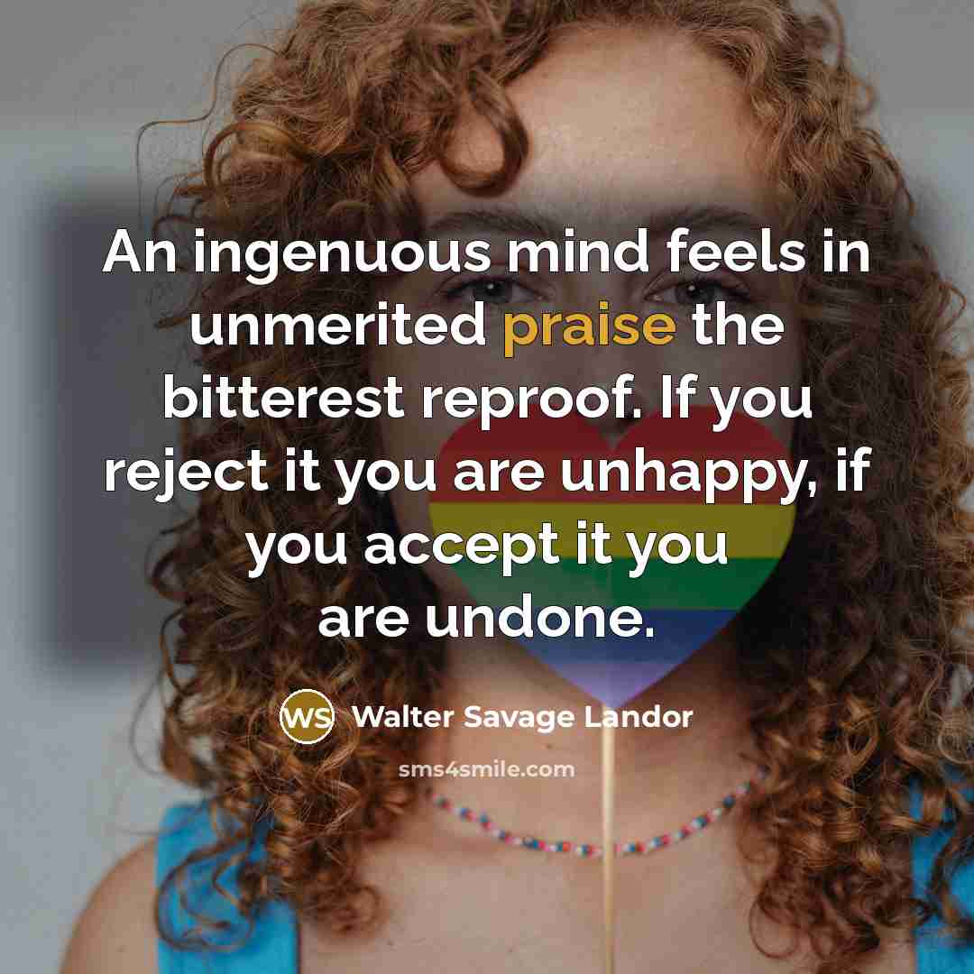 “An ingenuous mind feels in unmerited praise the bitterest reproof.…” quote by Walter Savage Landor