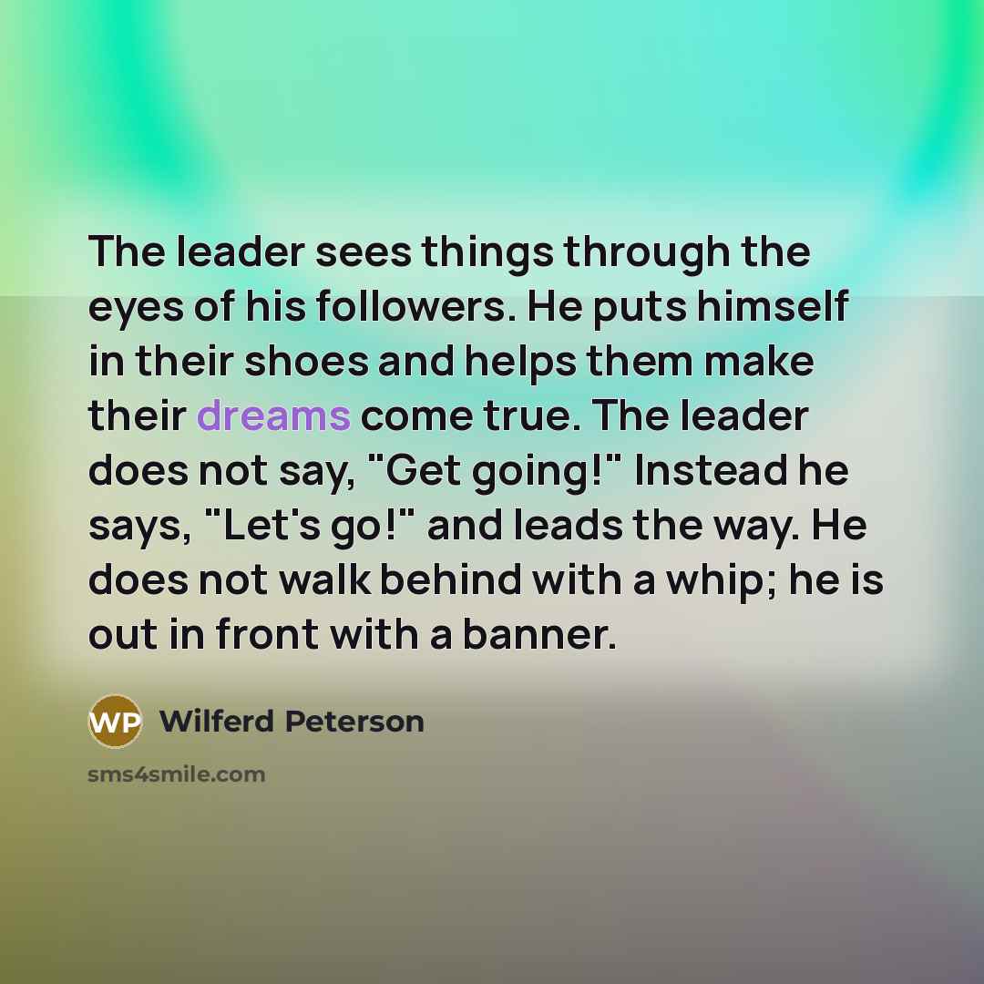 “The leader sees things through the eyes of his followers.…” quote by Wilferd Peterson
