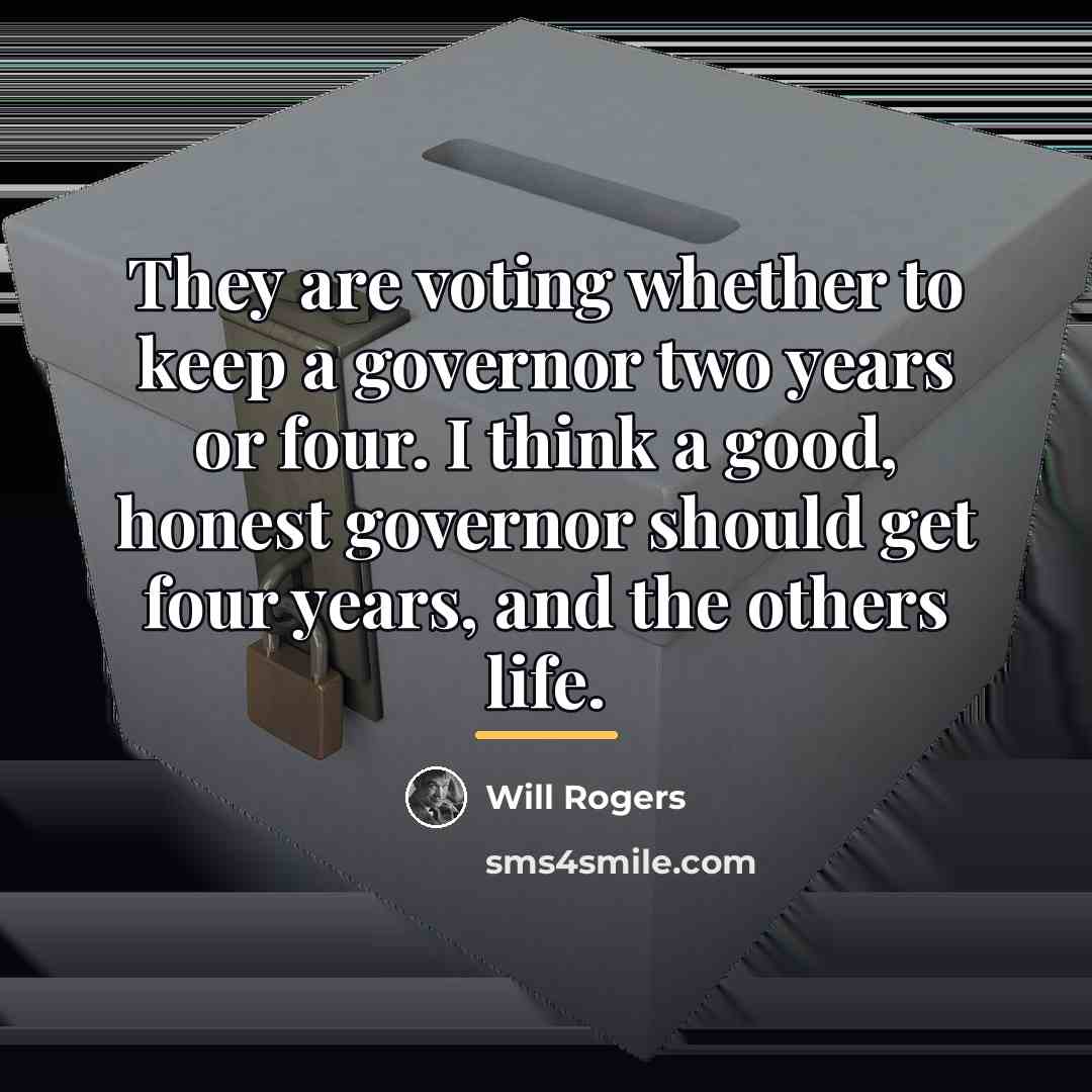 “They are voting whether to keep a governor two years…” quote by Will Rogers