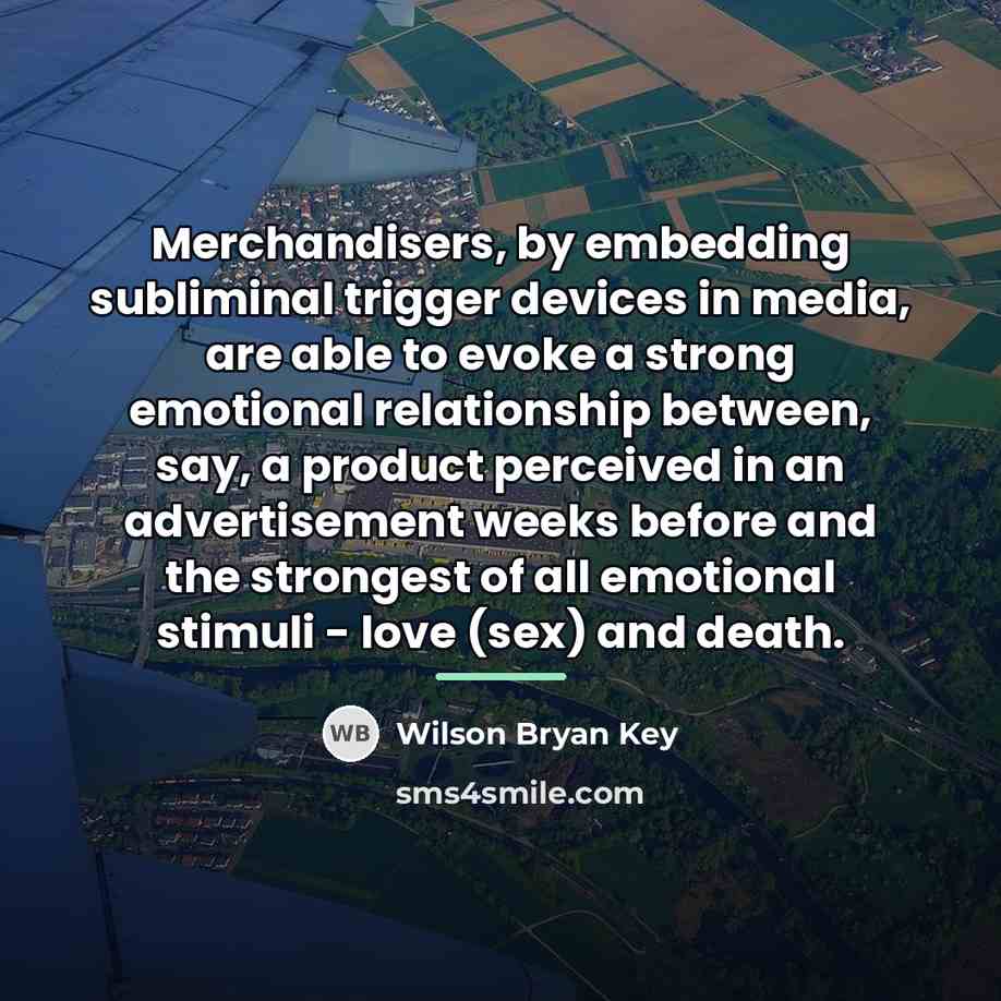 “Merchandisers, by embedding subliminal trigger devices in media, are able…” quote by Wilson Bryan Key