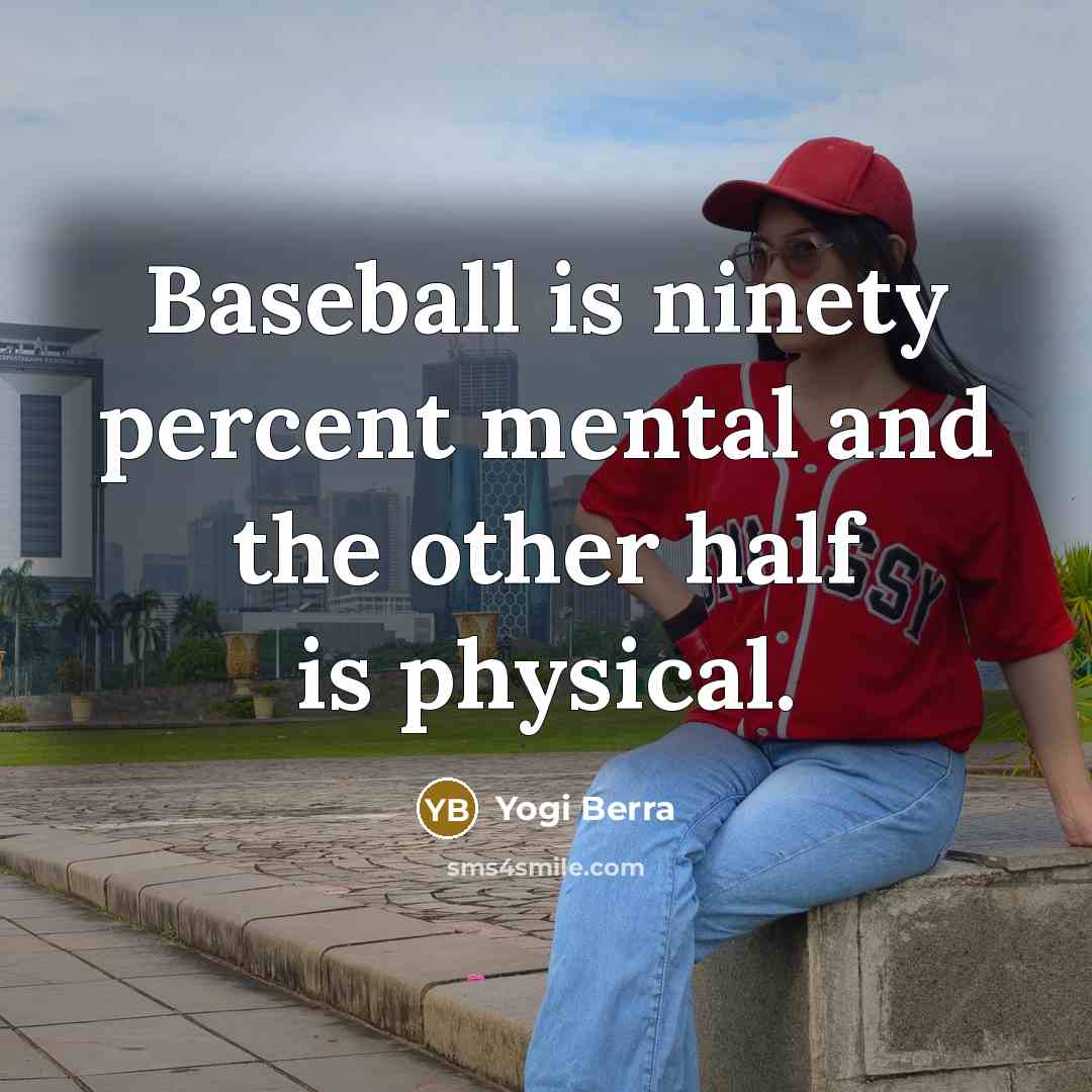 “Baseball is ninety percent mental and the other half is…” quote by Yogi Berra