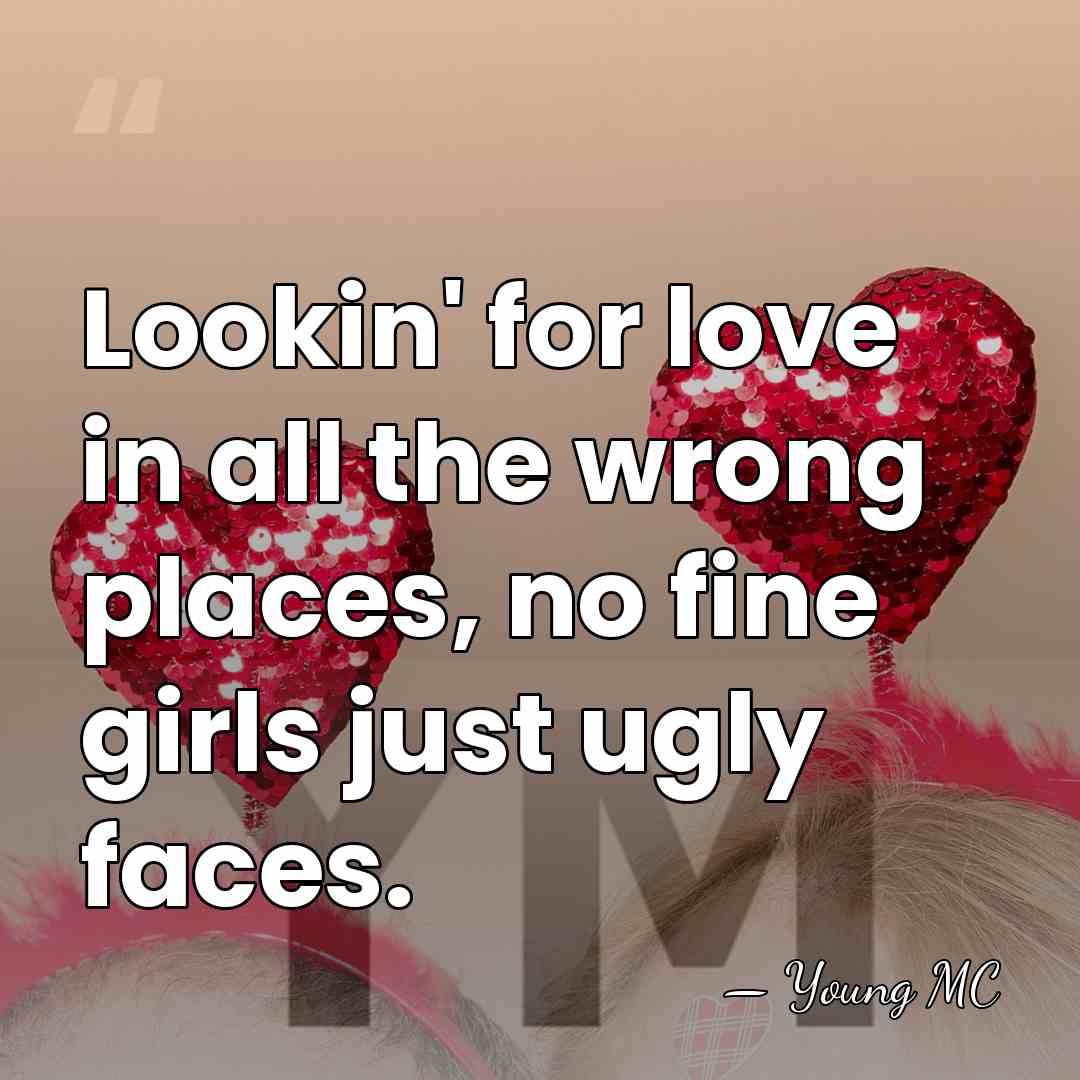 Lookin' for love in all the wrong places, no fine girls just&hellip; - Young MC
