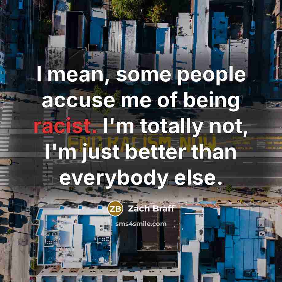 “I mean, some people accuse me of being racist. I'm…” quote by Zach Braff