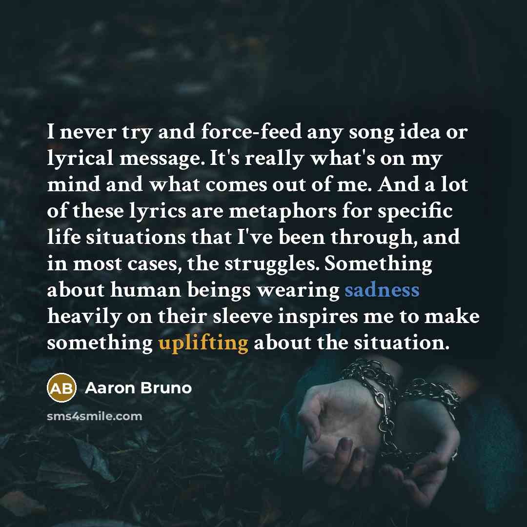 “I never try and force-feed any song idea or lyrical…” quote by Aaron Bruno