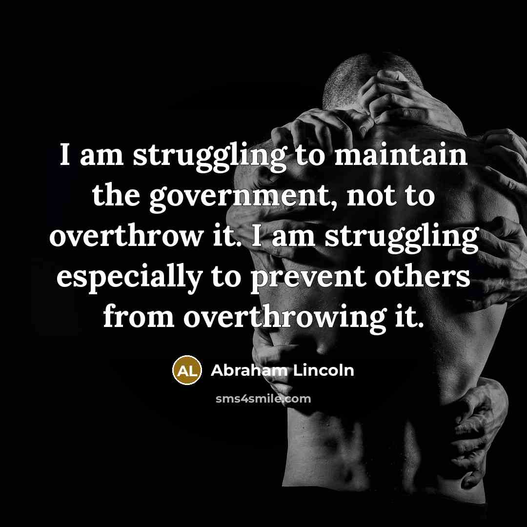 “I am struggling to maintain the government, not to overthrow…” quote by Abraham Lincoln