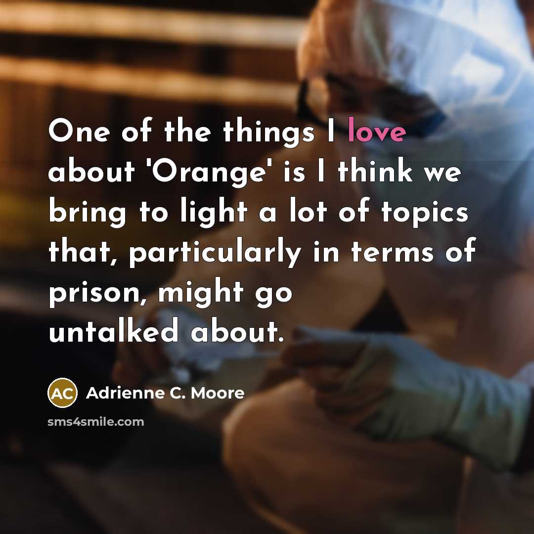 “One of the things I love about 'Orange' is I…” quote by Adrienne C. Moore