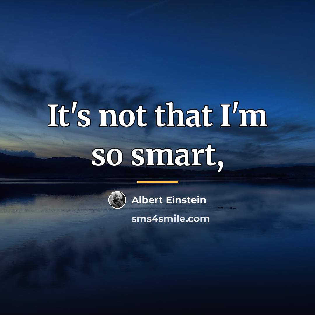“It's not that I'm so smart,…” quote by Albert Einstein