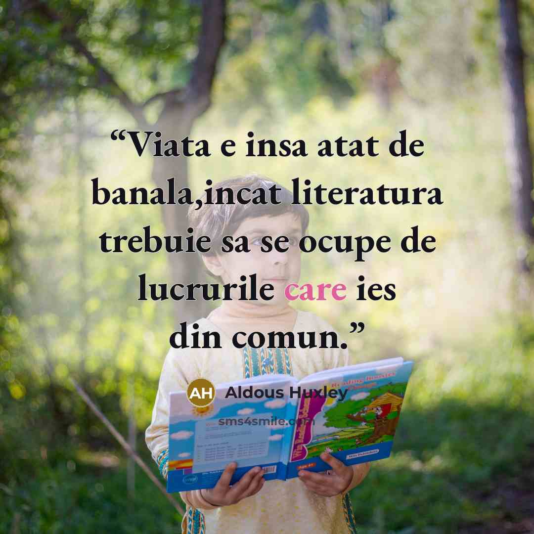 “Viata e insa atat de banala,incat literatura trebuie sa se ocupe de lucrurile care ies din comun.” quote by Aldous Huxley