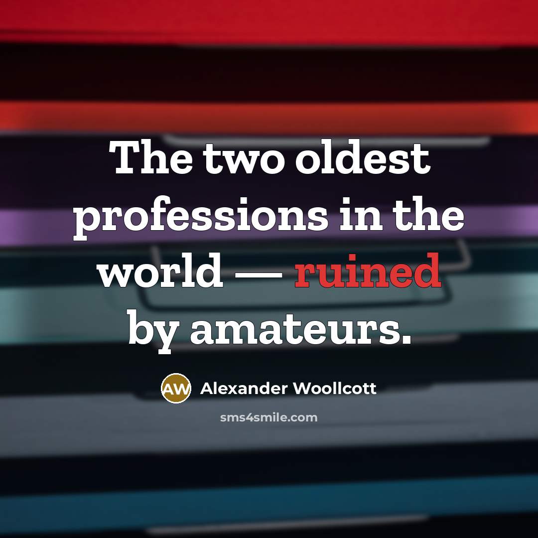 “The two oldest professions in the world — ruined by amateurs.” quote by Alexander Woollcott