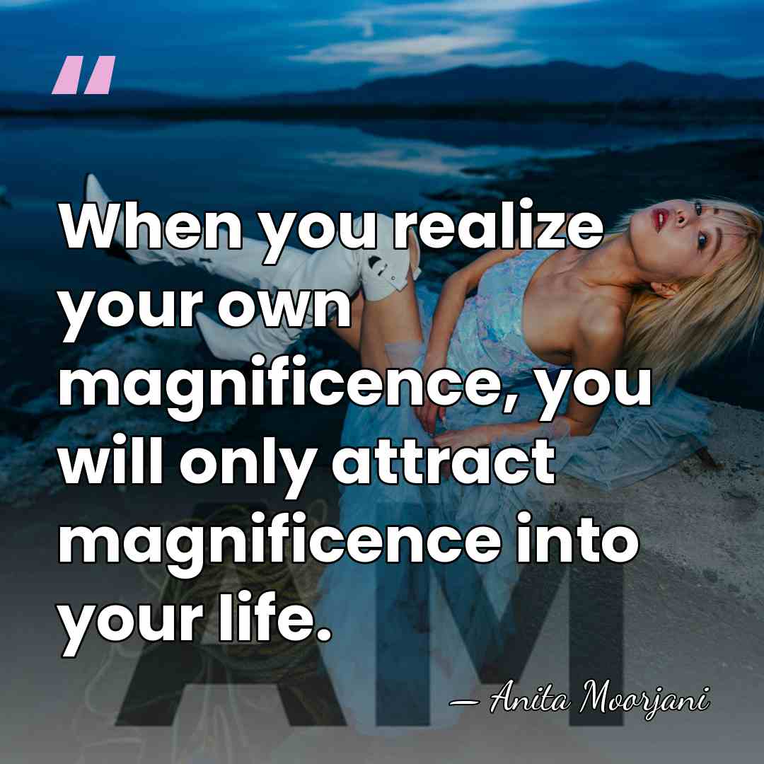 When you realize your own magnificence, you will only attract magnificence into&hellip; - Anita Moorjani