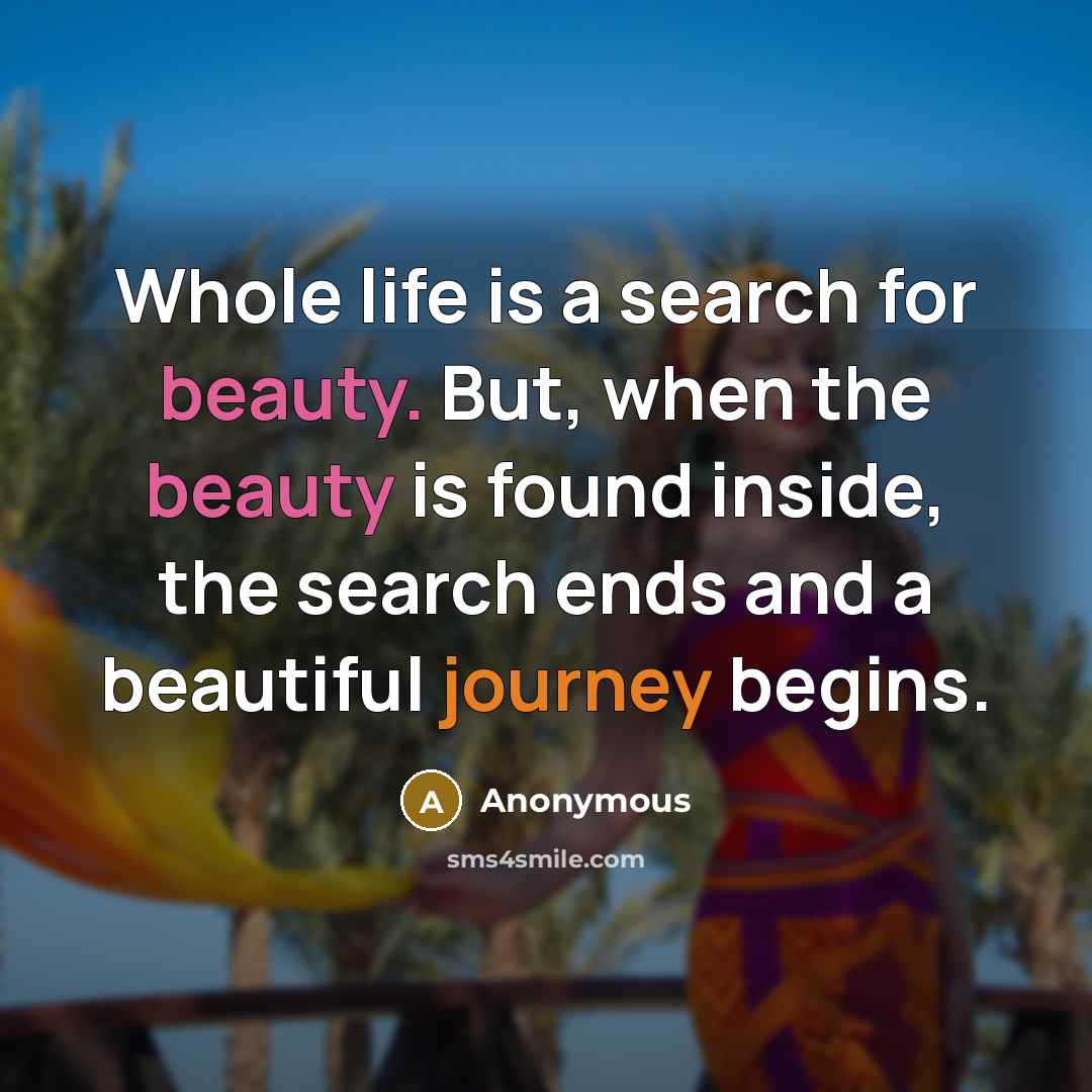 “Whole life is a search for beauty. But, when the…” quote by Anonymous