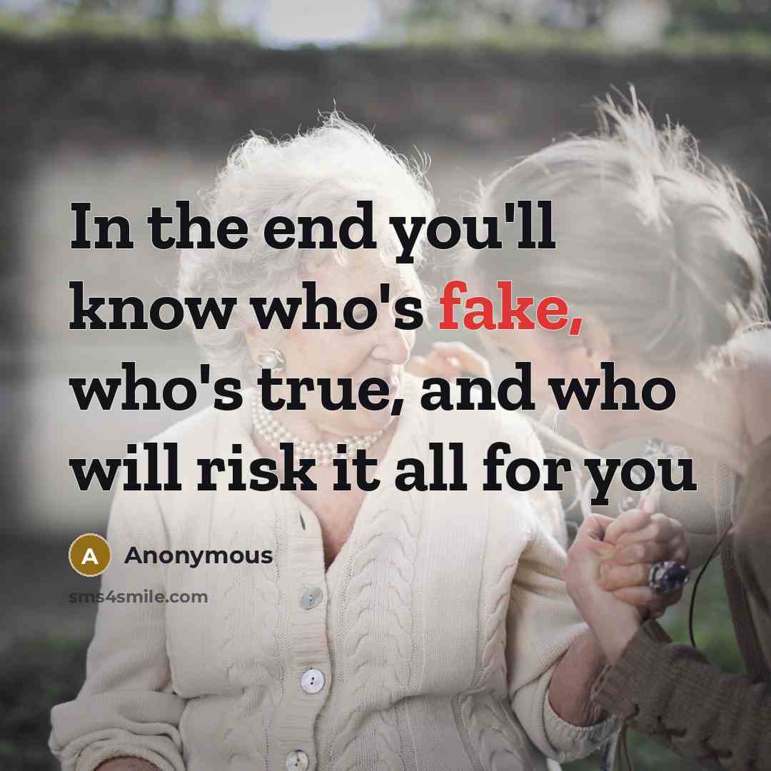 “In the end you'll know who's fake, who's true, and…” quote by Anonymous