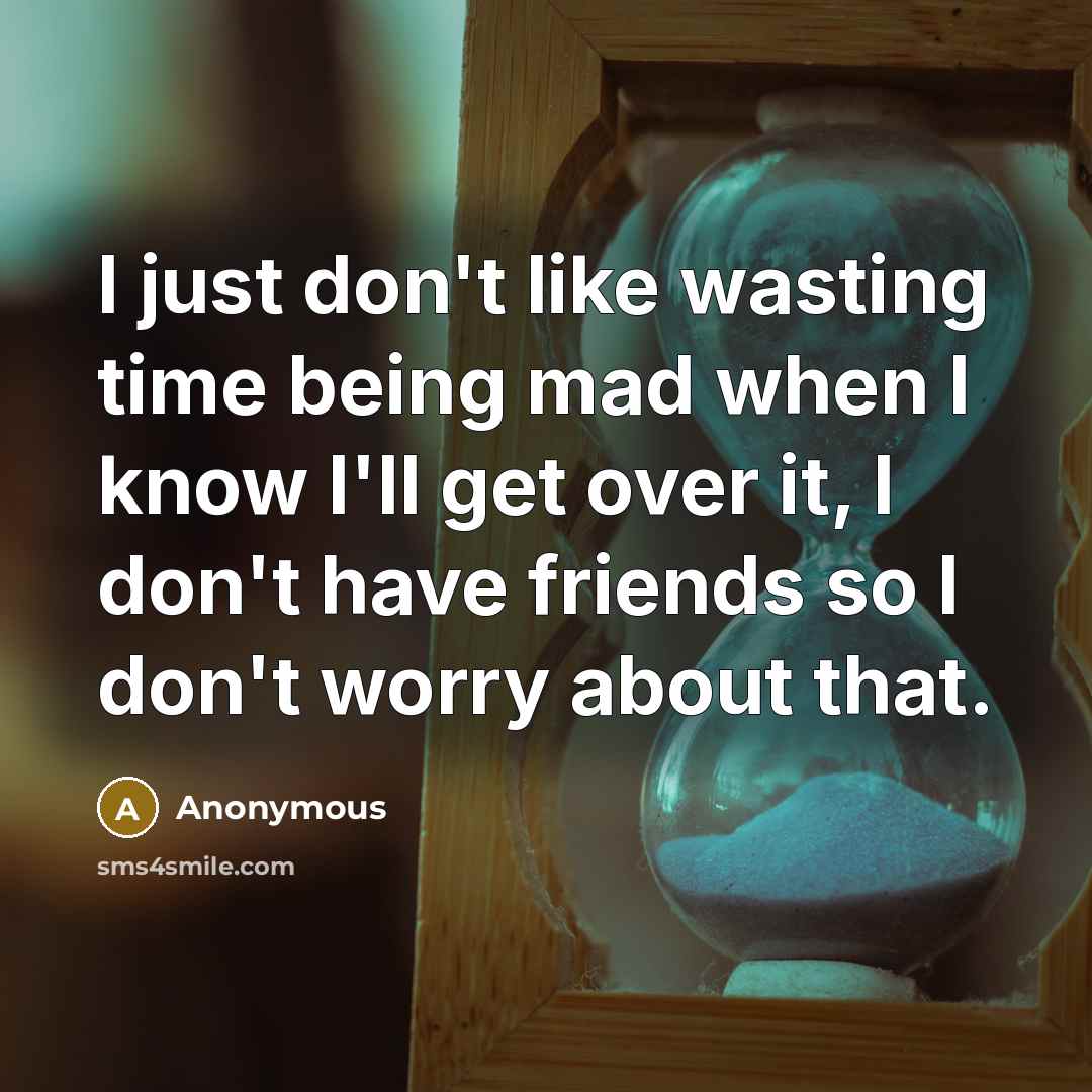 “I just don't like wasting time being mad when I…” quote by Anonymous